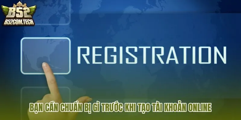 ban-can-chuan-bi-gi-truoc-khi-tao-tai-khoan-online